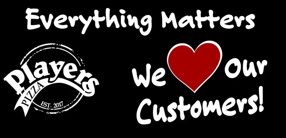 Everything Matters - Players Pizza. We love our customers!